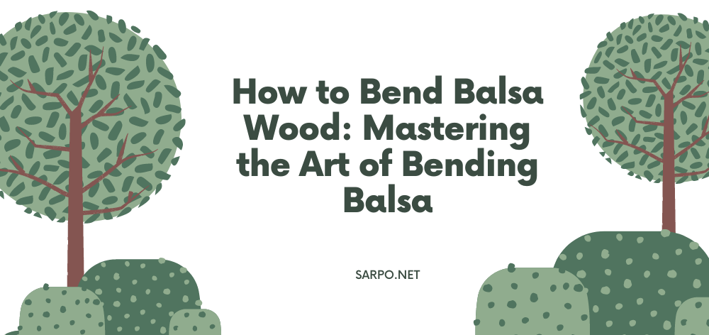 how to bend balsa wood