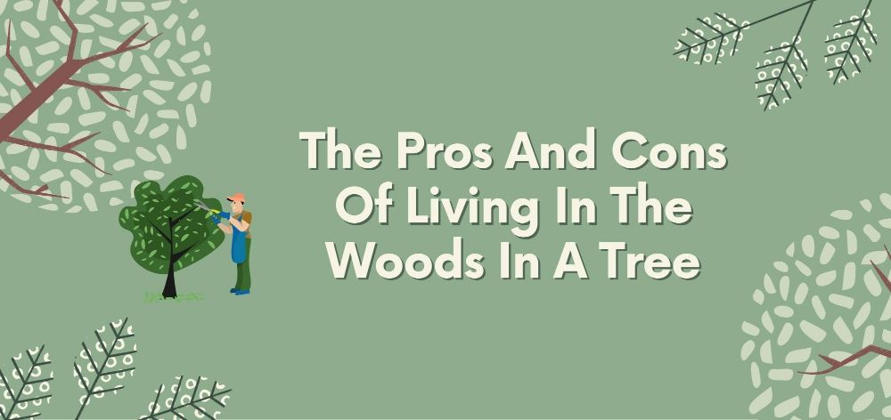 the pros and cons of living in the woods in a tree